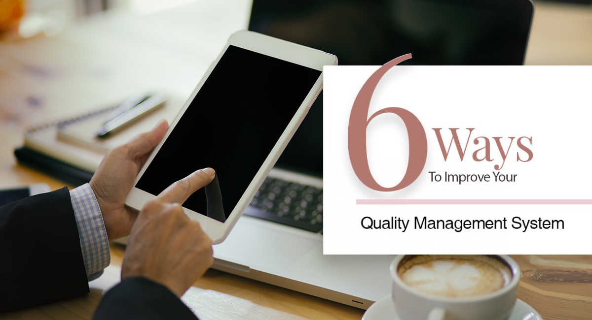 6 Ways To Improve Your Quality Management System 6 Ways To Improve Your Quality Management System