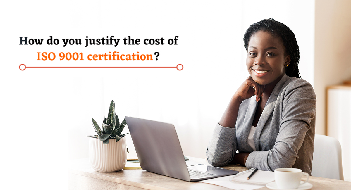 How do you justify the cost of ISO 9001 certification? How do you justify the cost of ISO 9001 certification