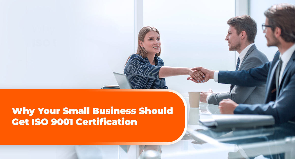 Why Your Small Business Should Get ISO 9001 Certification Why Your Small Business Should Get ISO 9001 Certification