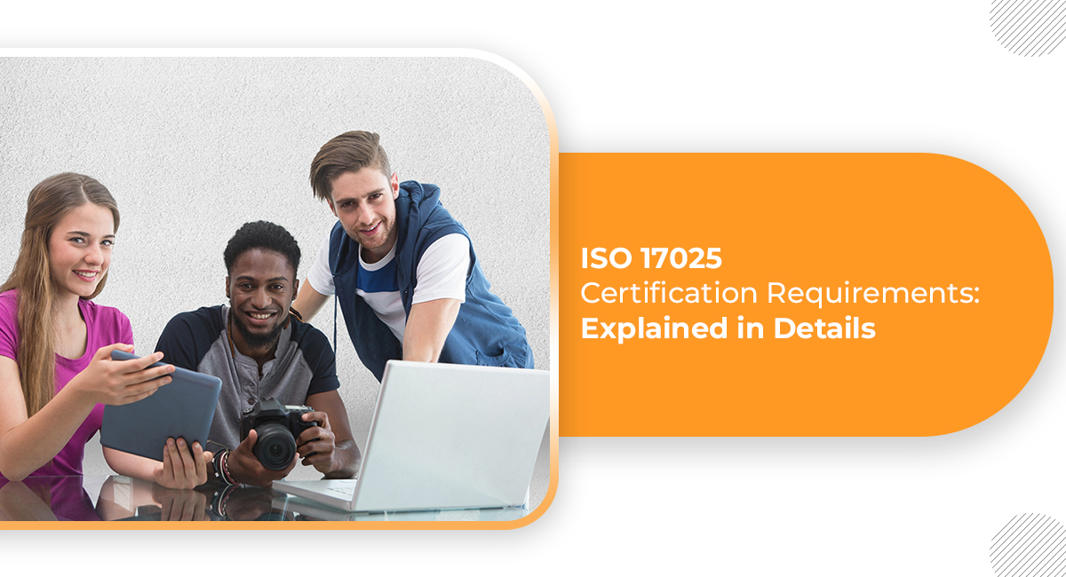 ISO 17025 Certification Requirements: Explained in Details ISO 17025 Certification Requirements Explained in Details
