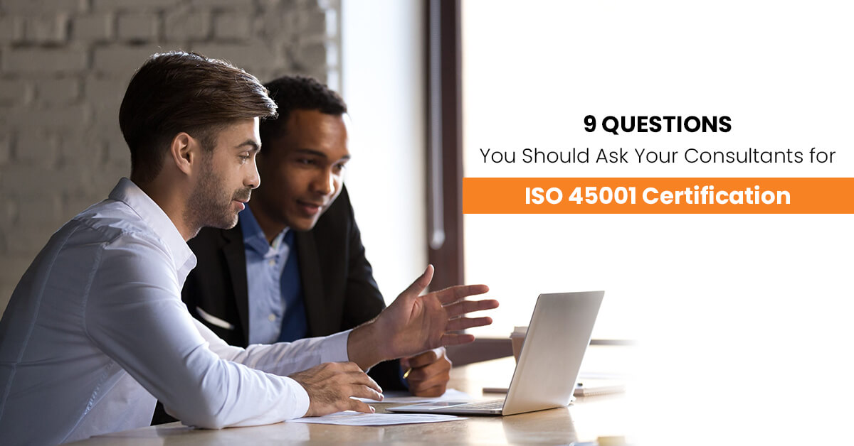 9 Questions You Should Ask Your Consultants for ISO 45001 Certification