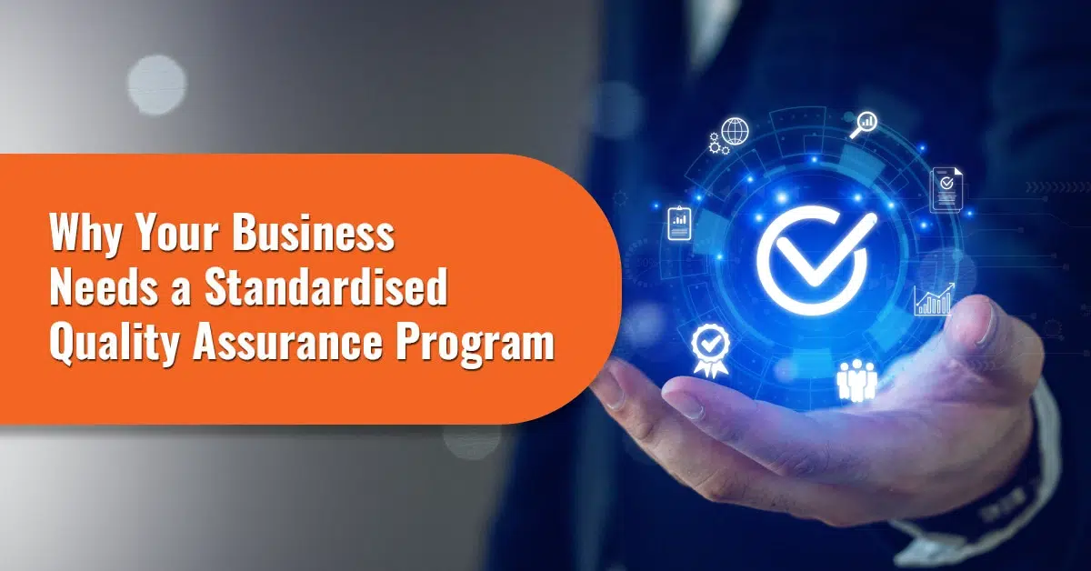 Why Your Business Needs a Standardised Quality Assurance Program