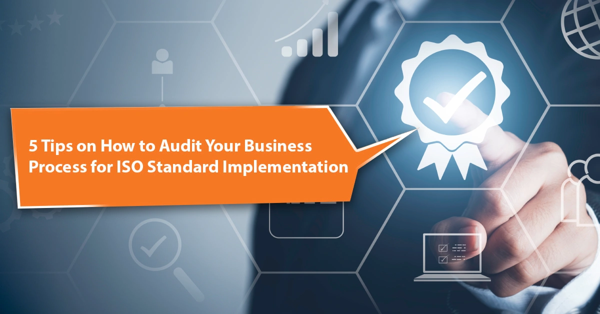 5 Tips on How to Audit Your Business Process for ISO Standard Implementation 5 Tips on How to Audit Your Business Process for ISO Standard Implementation