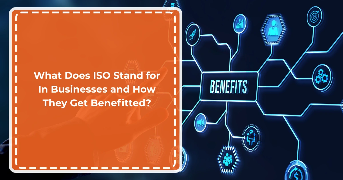 What Does ISO Stand for In Businesses and How They Get Benefitted