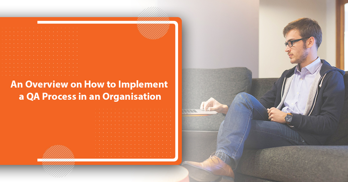 An Overview on How to Implement a QA Process in an Organisation An Overview on How to Implement a QA Process in an Organisation