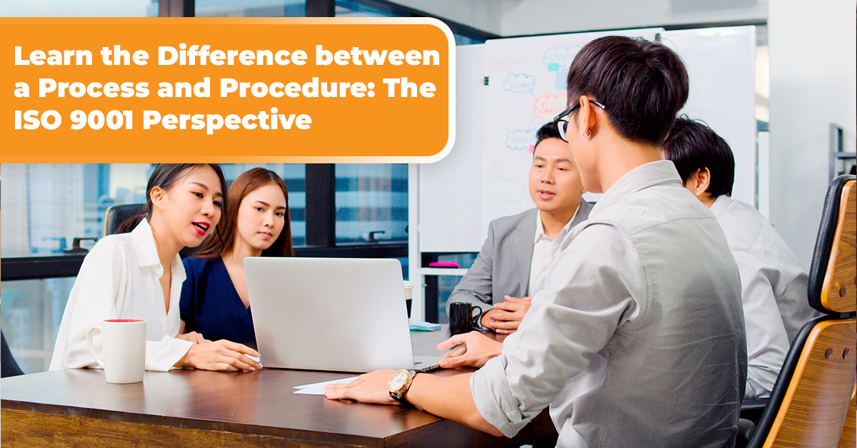 Learn the Difference between a Process and Procedure: The ISO 9001 Perspective Learn the Difference between a Process and Procedure The ISO 9001 Perspective