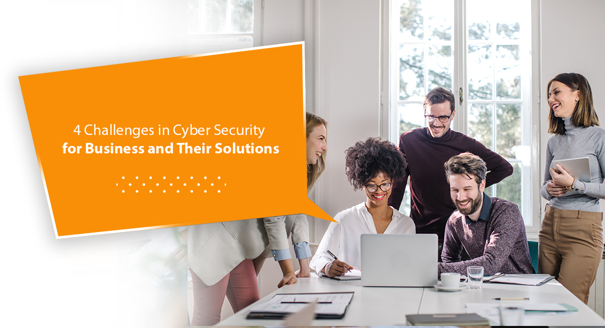 4 Challenges in Cyber Security for Business and Their Solutions