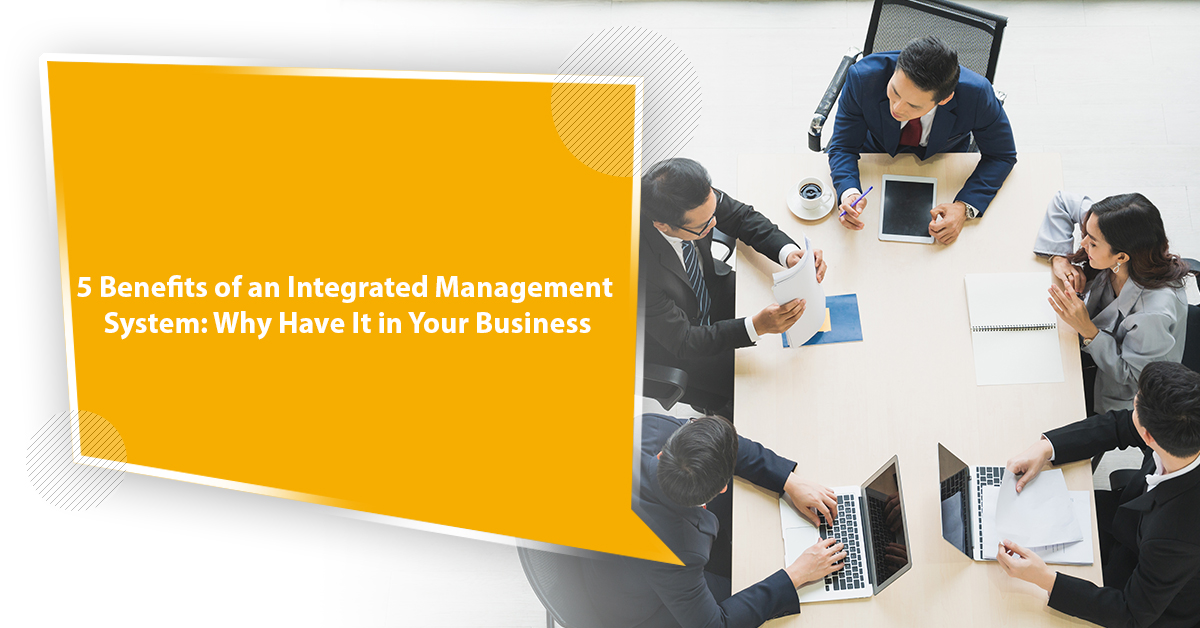 5 Benefits of an Integrated Management System: Why Have It in Your Business 5 Benefits of an Integrated Management System Why Have It in Your Business