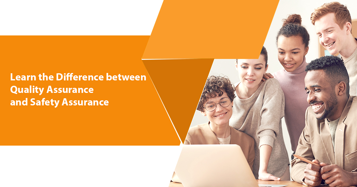 Learn the Difference between Quality Assurance and Safety Assurance Learn the Difference between Quality Assurance and Safety Assurance