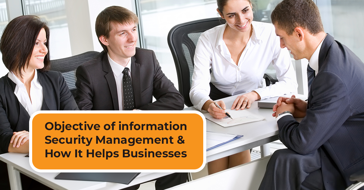 Objective of information Security Management and How It Helps Businesses
