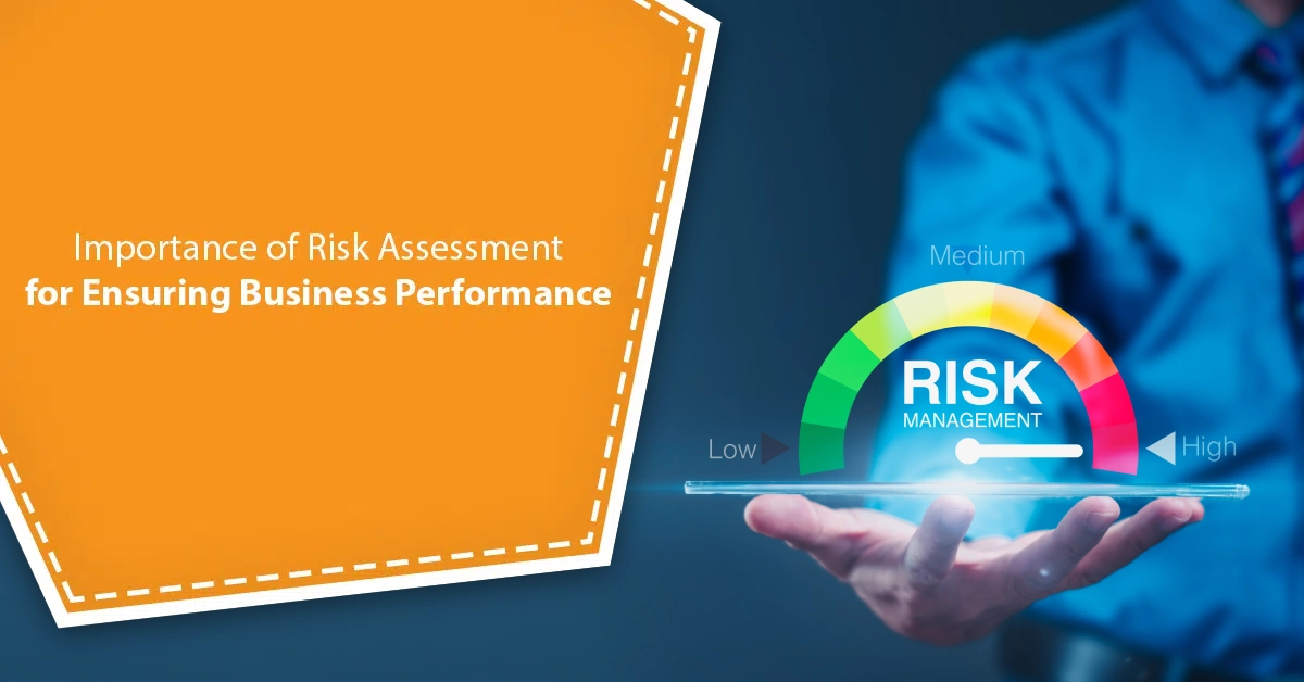 Importance of Risk Assessment for Ensuring Business Performance Importance of Risk Assessment for Ensuring Business Performance