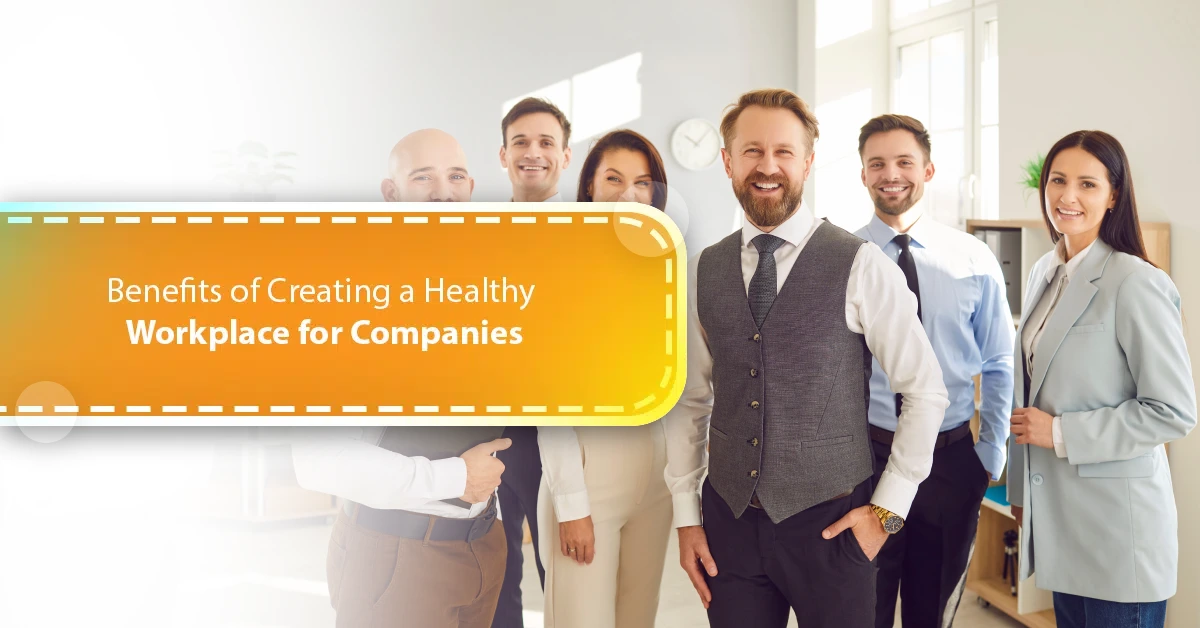 Benefits of Creating a Healthy Workplace for Companies