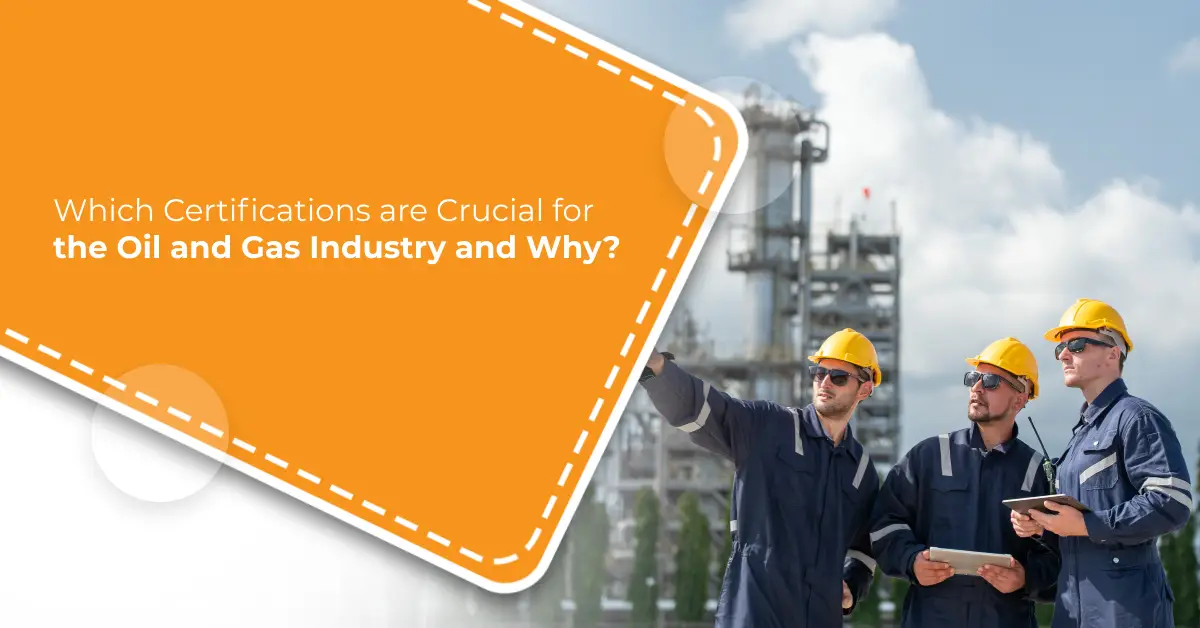 Which Certifications are Crucial for the Oil and Gas Industry and Why