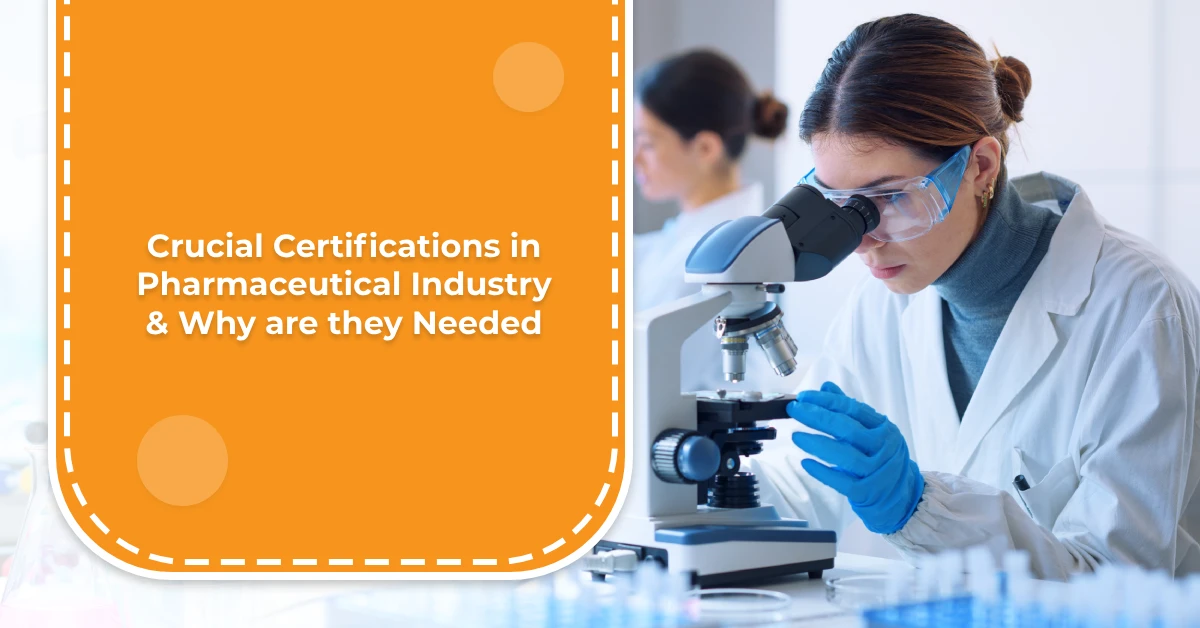 Crucial Certifications in Pharmaceutical Industry & Why are they Needed Crucial Certifications in Pharmaceutical Industry and Why are they Needed