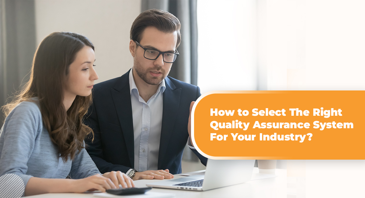 How to Select The Right Quality Assurance System For Your Industry? How to Select The Right Quality Assurance System For Your Industry