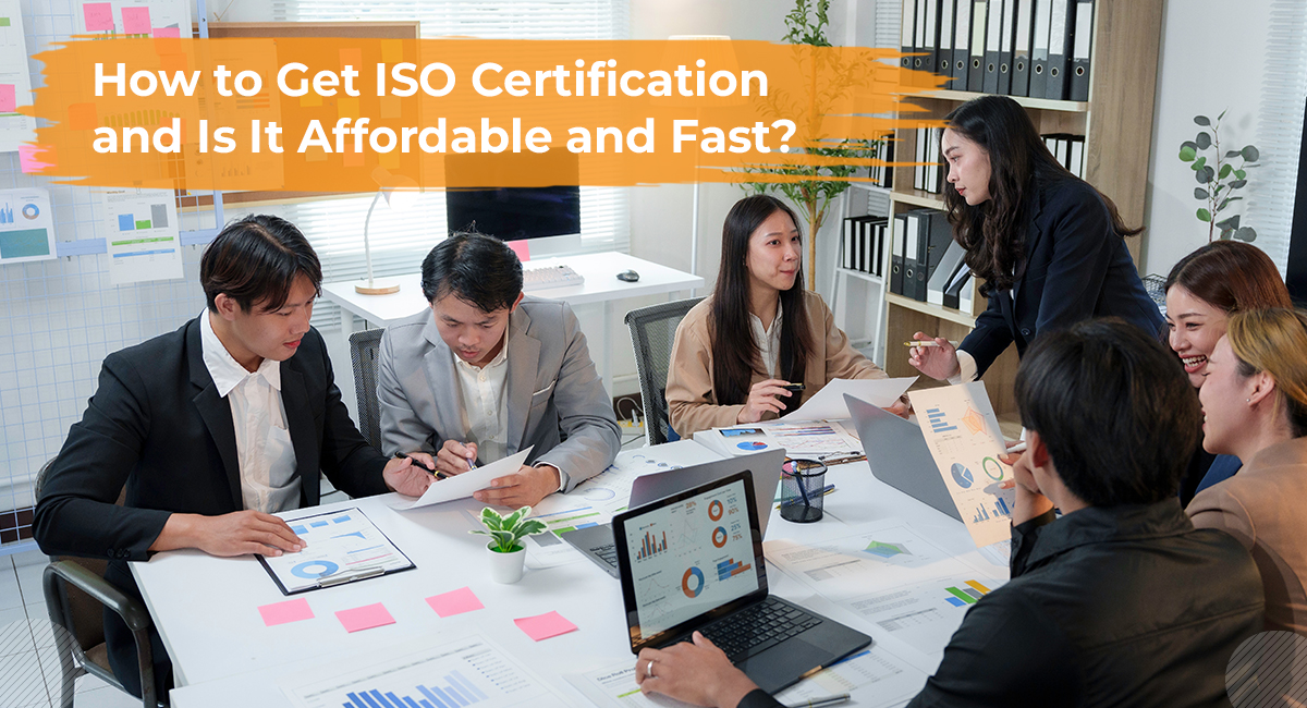 How to Get ISO Certification and Is It Affordable and Fast? How to Get ISO Certification and Is It Affordable and Fast