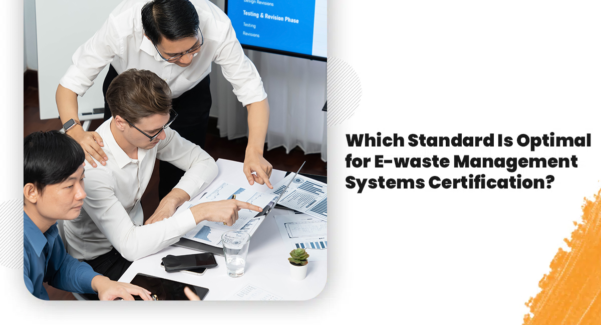 Which Standard Is Optimal for E-waste Management Systems Certification? Which Standard Is Optimal for E waste Management Systems Certification