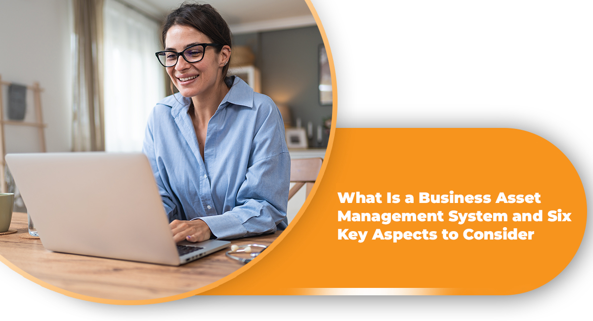 What Is a Business Asset Management System and Six Key Aspects to Consider What Is a Business Asset Management System and Six Key Aspects to Consider