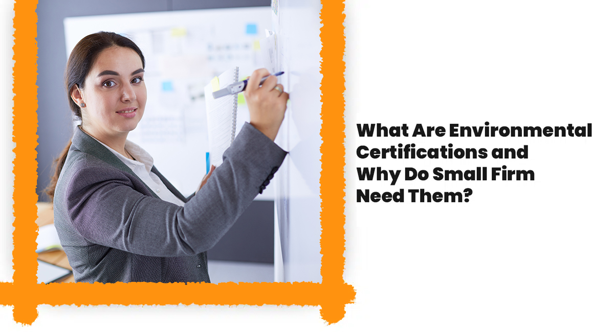 What Are Environmental Certifications and Why Do Small Firm Need Them? What Are Environmental Certifications and Why Do Small Firm Need Them