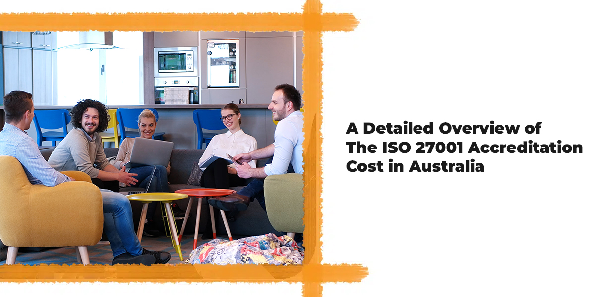 A Detailed Overview of The ISO 27001 Accreditation Cost in Australia A Detailed Overview of The ISO 27001 Accreditation Cost in Australia
