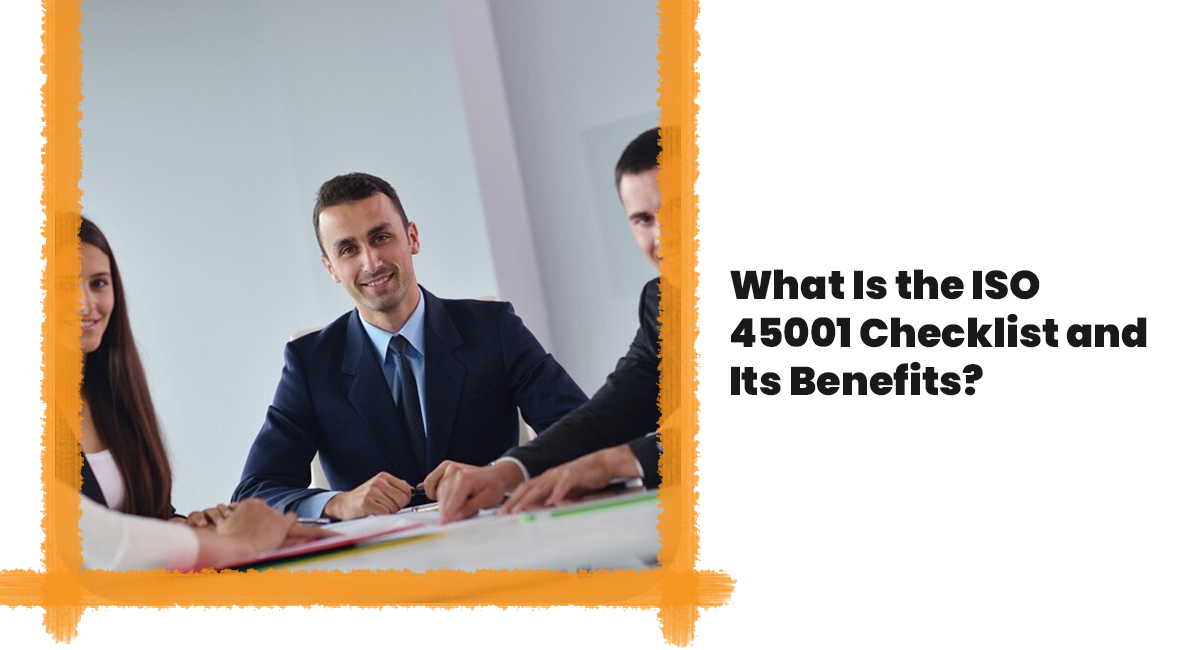 What Is the ISO 45001 Checklist and Its Benefits? What Is the ISO 45001 Checklist and Its Benefits