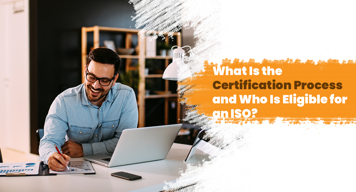 What Is the Certification Process and Who Is Eligible for an ISO