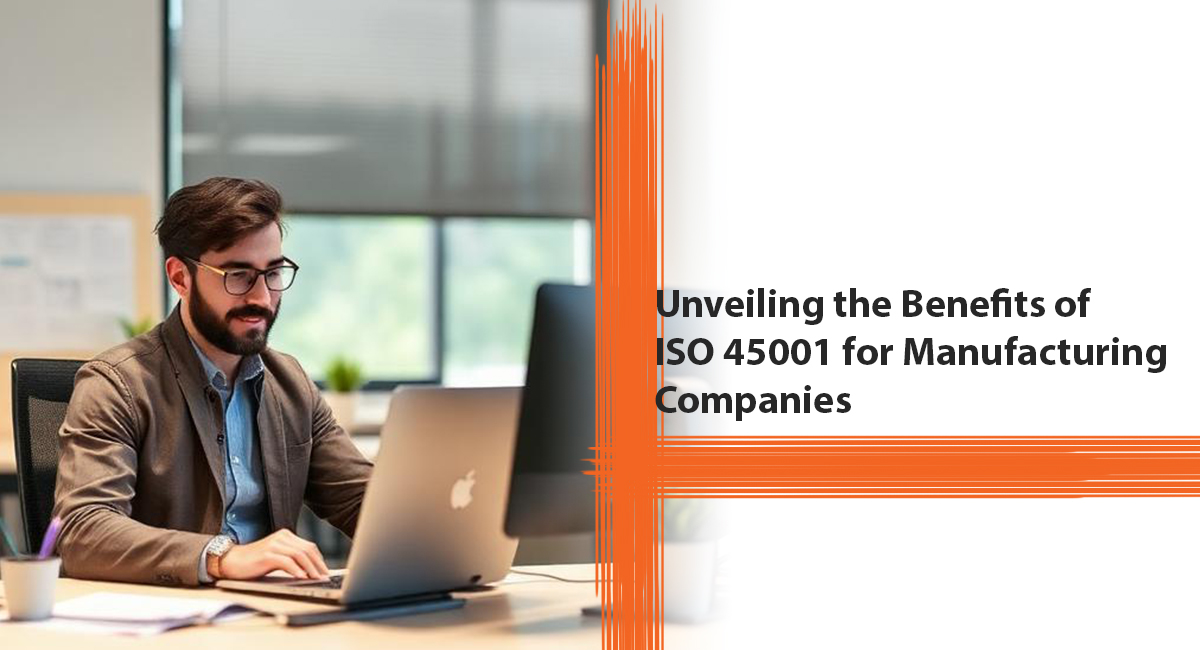 Unveiling the Benefits of ISO 45001 for Manufacturing Companies Benefits of ISO 45001 for Manufacturing Companies